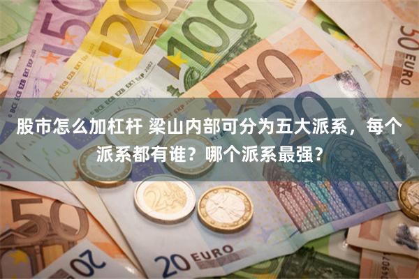 股市怎么加杠杆 梁山内部可分为五大派系，每个派系都有谁？哪个派系最强？