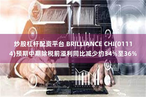 炒股杠杆配资平台 BRILLIANCE CHI(01114)